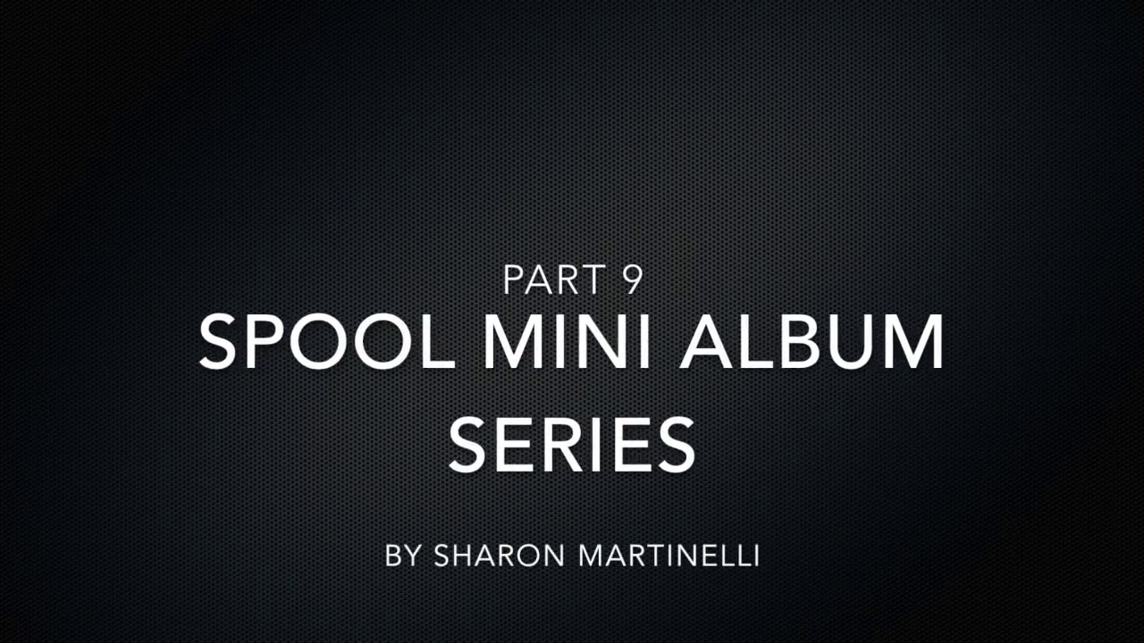 Part 9- Spool Mini Album Series