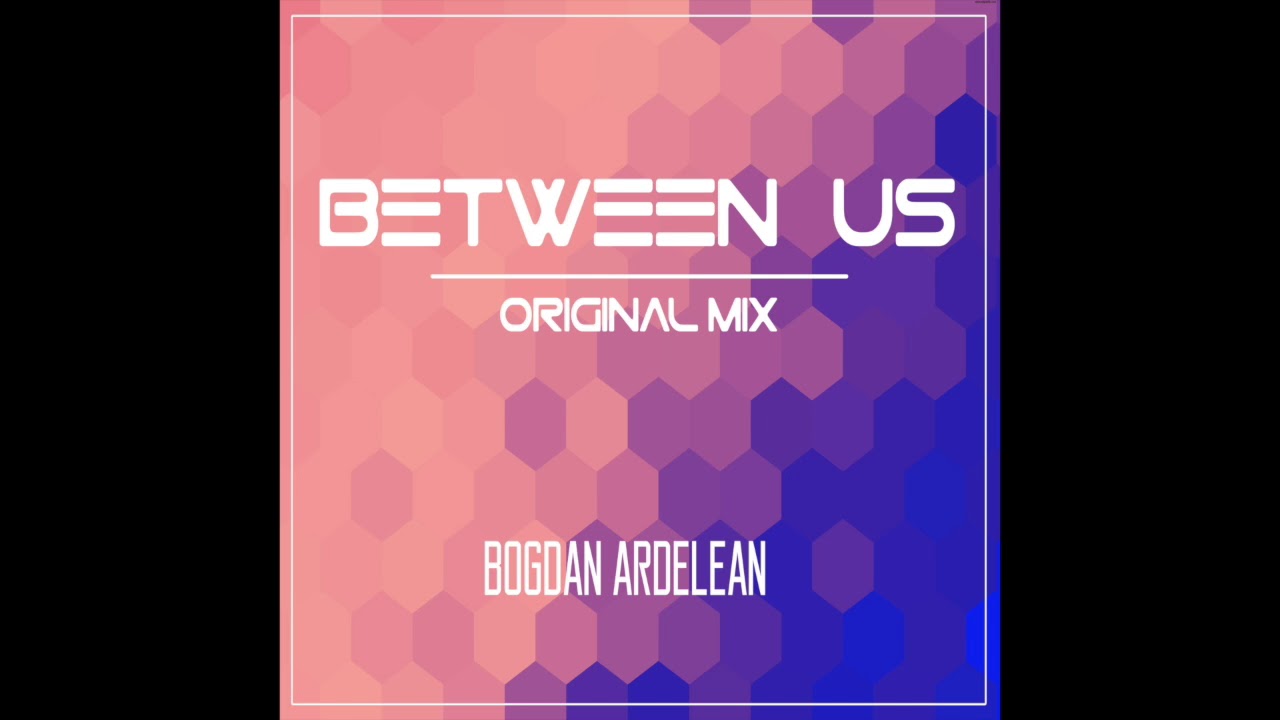 Bogdan Ardelean - Between Us (Original Mix)