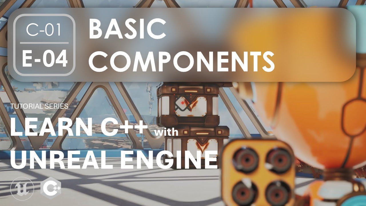 LEARN C++ with UNREAL ENGINE [C01E04]: Basic Components