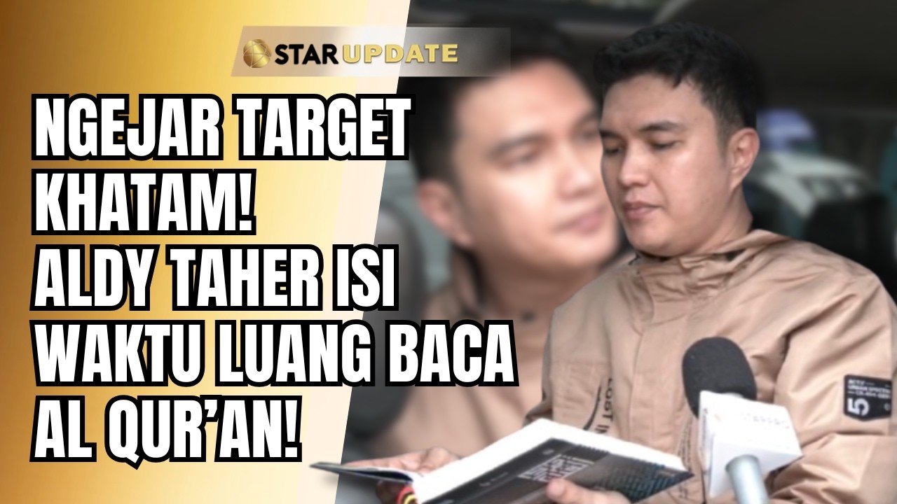 NGEJAR TARGET KHATAM DI BULAN PUASA, ALDY TAHER ISI WAKTU LUANG BACA AL QUR’AN! | STAR UPDATE