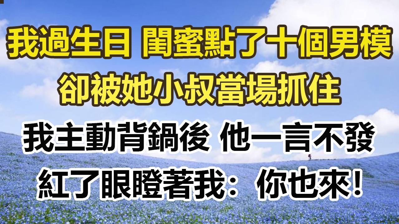 我過生日 閨蜜點了十個男模，卻被她小叔當場抓住，我主動背鍋後 他一言不發，紅了眼瞪著我：你也來！#幸福敲門 #為人處世 #生活經驗 #情感故事