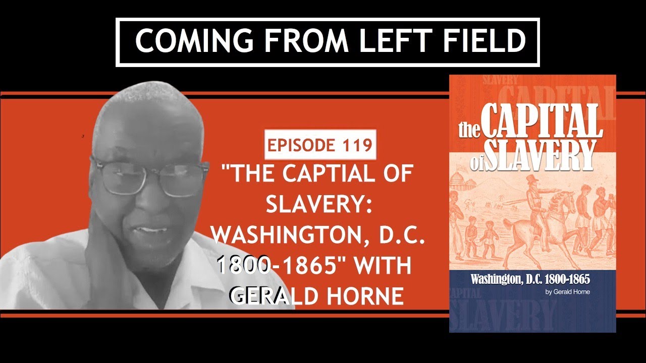 119 – “The Capital of Slavery: Washington, D.C. 1800-1865” with Gerald Horne