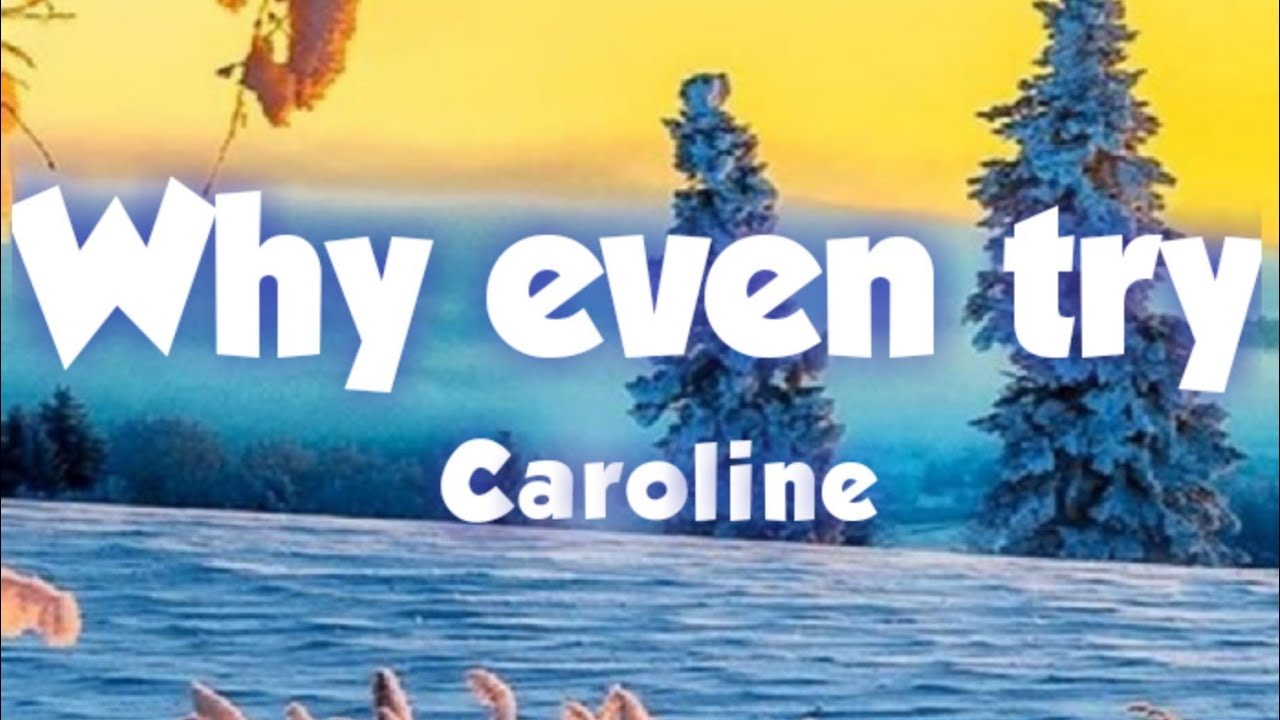 Why even try (Lyric) - Caroline
