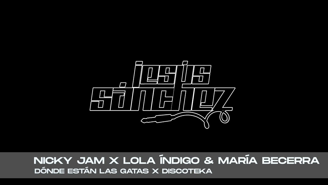 Nicky Jam x Lola Índigo & María Becerra - Dónde Están Las Gatas x Discoteka (Jesús Sánchez Mashup)