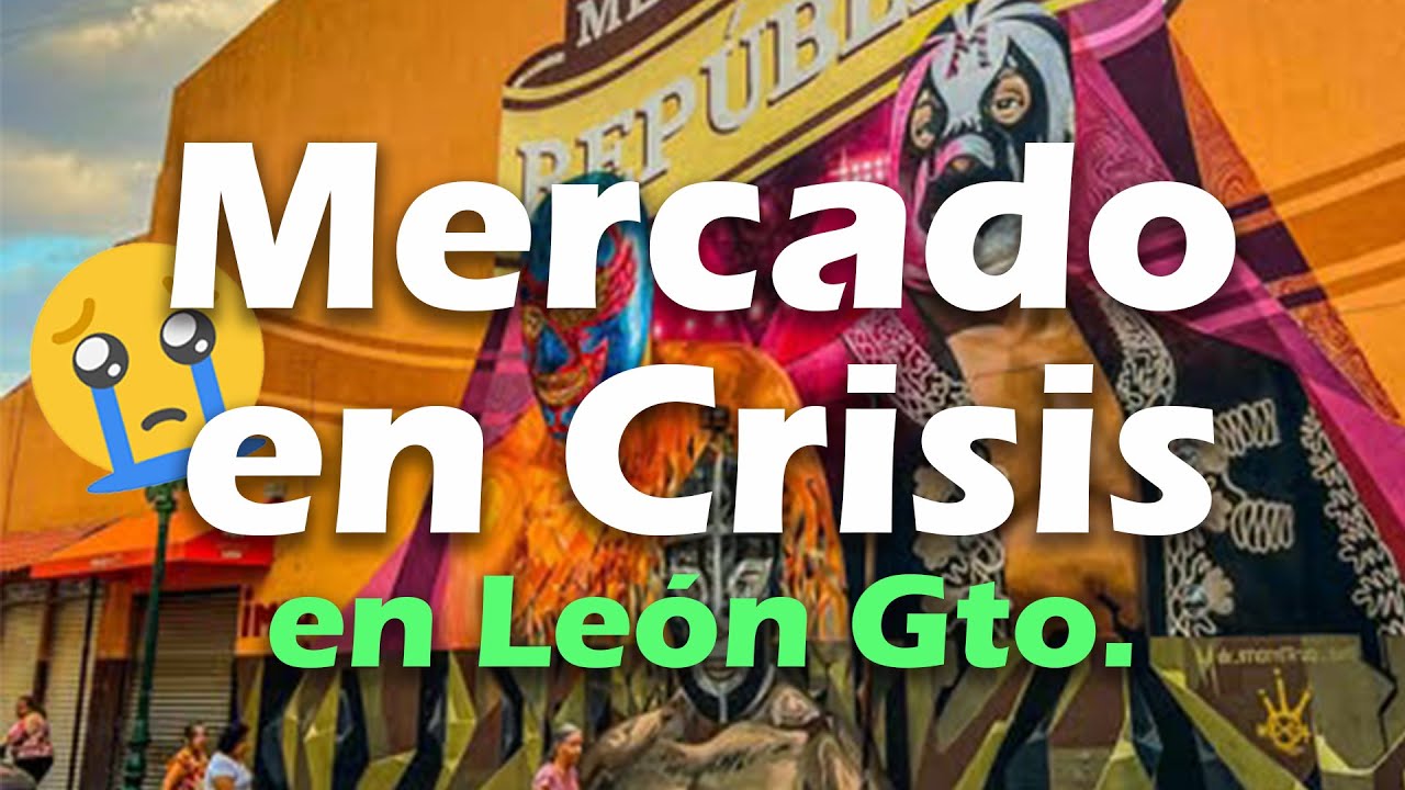 LA CRISIS DEL MERCADO REPÚBLICA 😭 EN LEÓN GTO. 💚