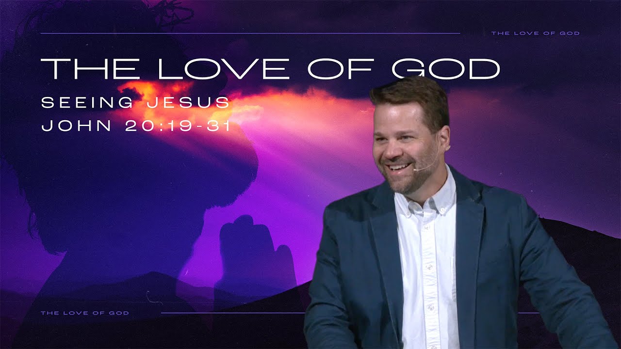 The Love of God - Seeing Jesus - John 20:19-31 - May 26, 2024