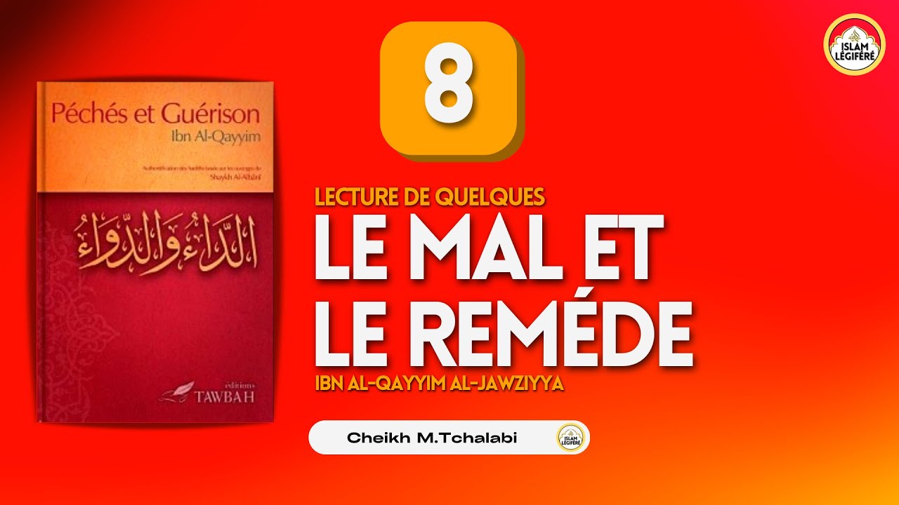 8 - Le Mal et le Reméde : Ibn Al-Qayyim al-Jawziyya - Cheikh M.Tchalabi