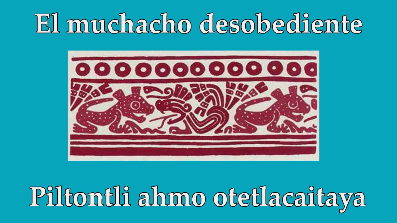 Cuentos en Nahuatl -  El muchacho desobediente / Piltontli ahmo otetlacaitaya