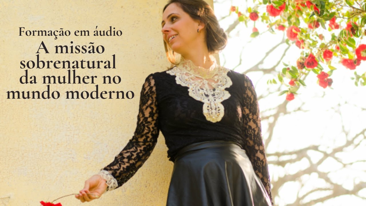 [Áudio] A missão sobrenatural da mulher no mundo moderno