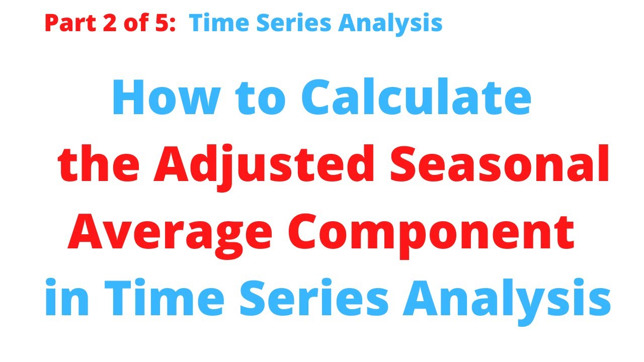 Time Series: How to Calculate the Adjusted Seasonal Average Component (Part 2 of 5)