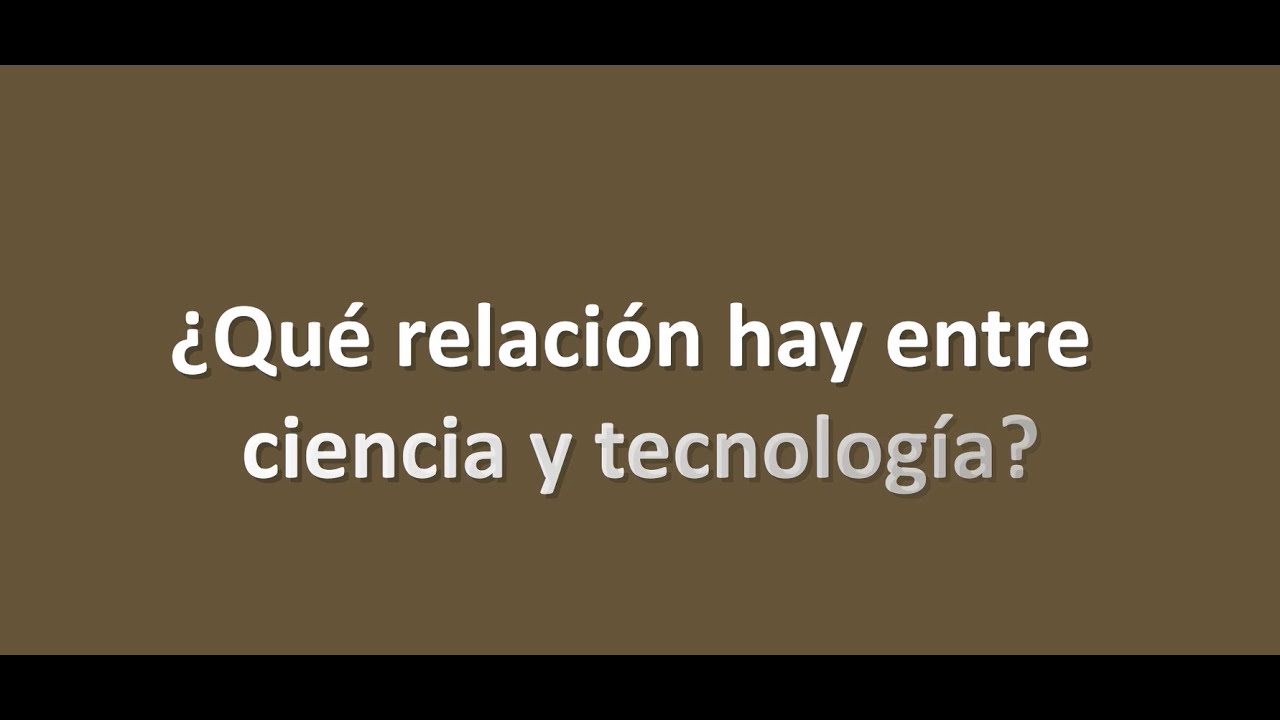 ¿Qué relación hay entre ciencia y tecnología?