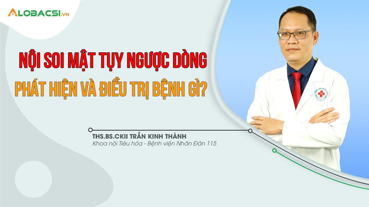 Nội soi mật tụy ngược dòng phát hiện và điều trị bệnh gì?