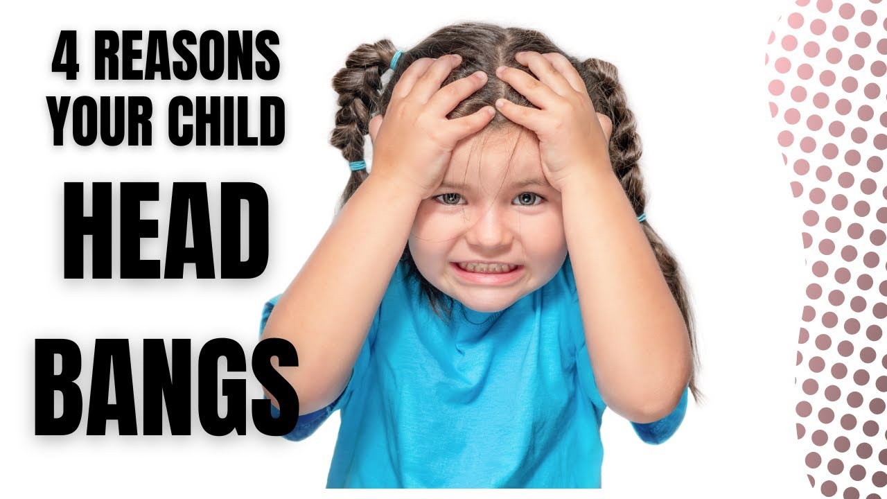 4 Reasons Why Your Child is Head Banging
