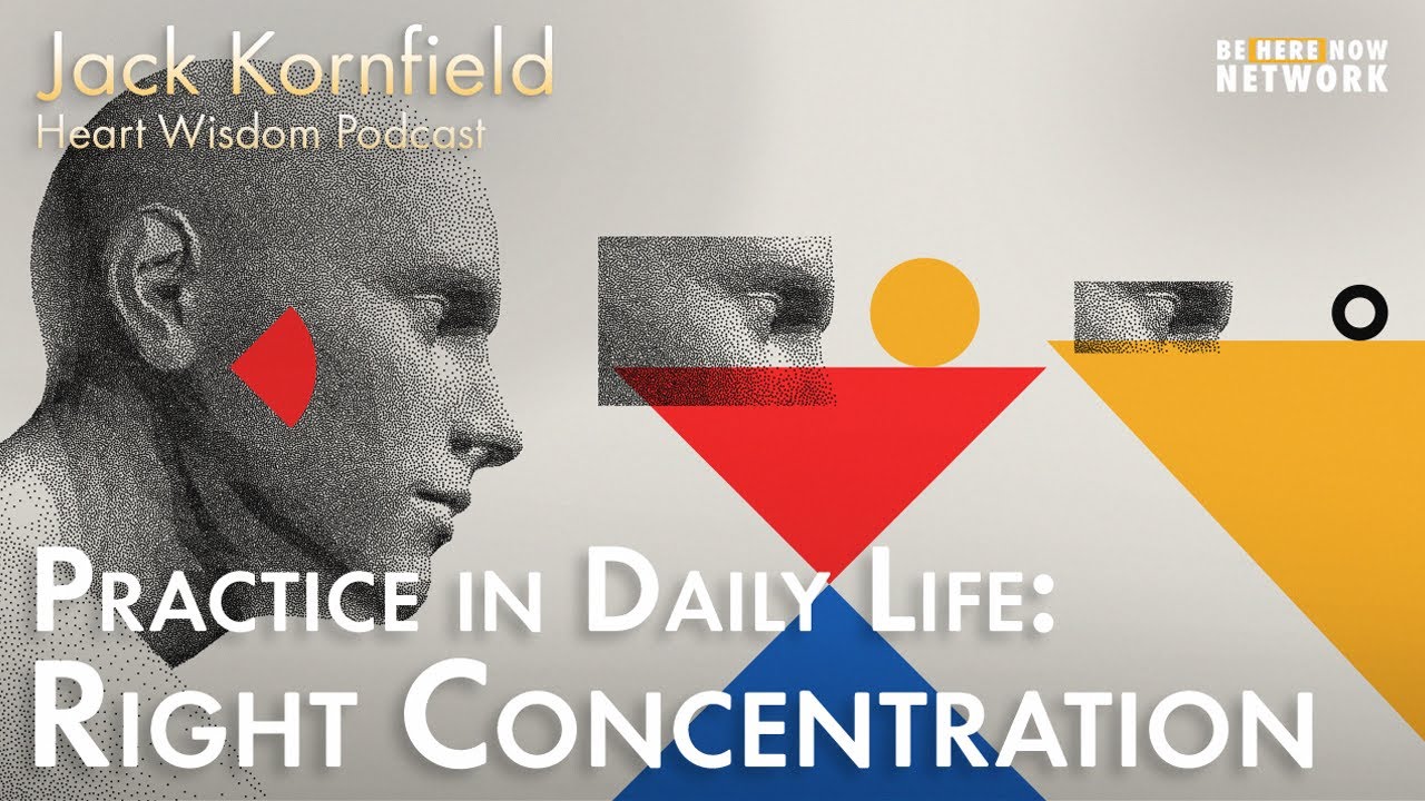 Jack Kornfield on Pratice in Daily Life: Right Concentration - Heart Wisdom Ep. 165