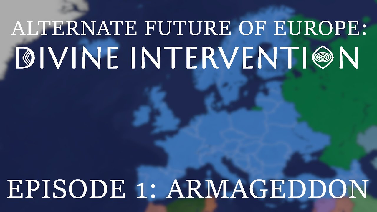 Alternate Future of Europe: Divine Intervention - Episode 1: Armageddon