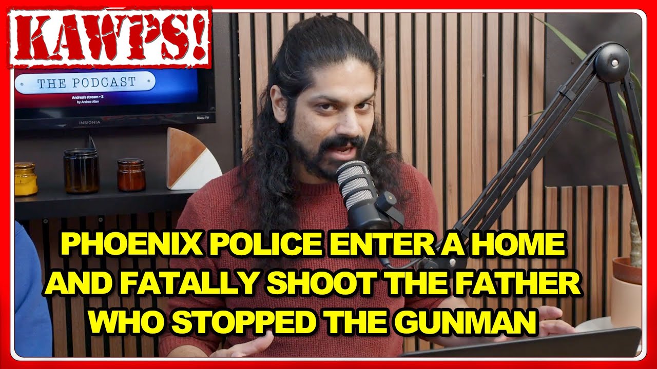 Phoenix police enter a home, fatally shoot the father who had stopped the gunman | KAWPS The Podcast