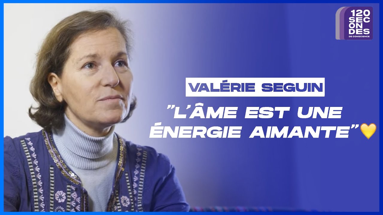 Valérie Seguin: «L'Âme est une énergie aimante» [120 secondes de conscience]