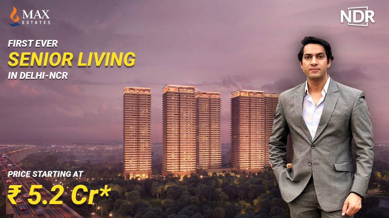 Max Estate 360 & Max Antara – Luxury & Senior Living in Delhi-NCR! | 7827291315