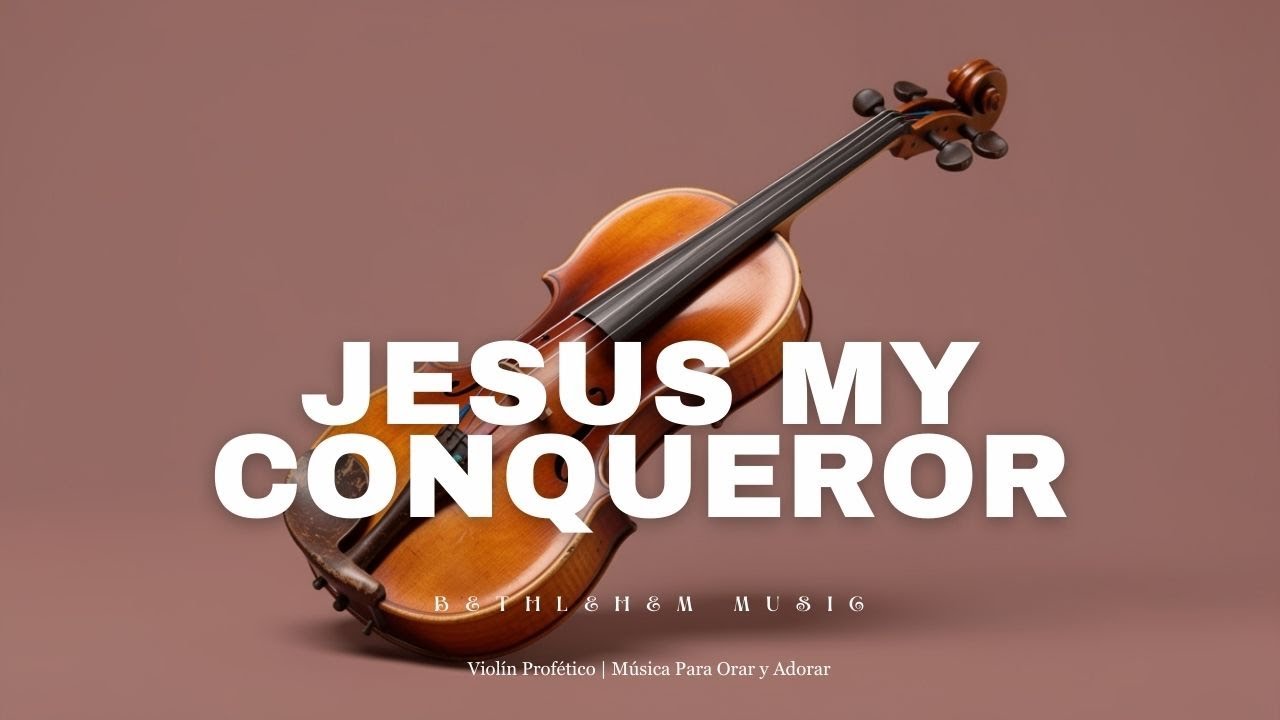 JESUS MY CONQUEROR 🎻 Violín de Adoración Profética | Música Cristiana Instrumental de Sanidad