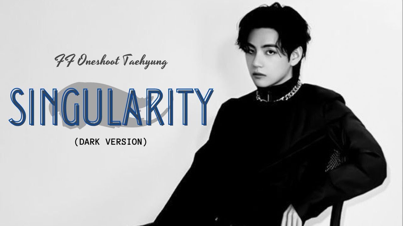 FF Oneshoot Taehyung 'SINGULARITY' Dark Version