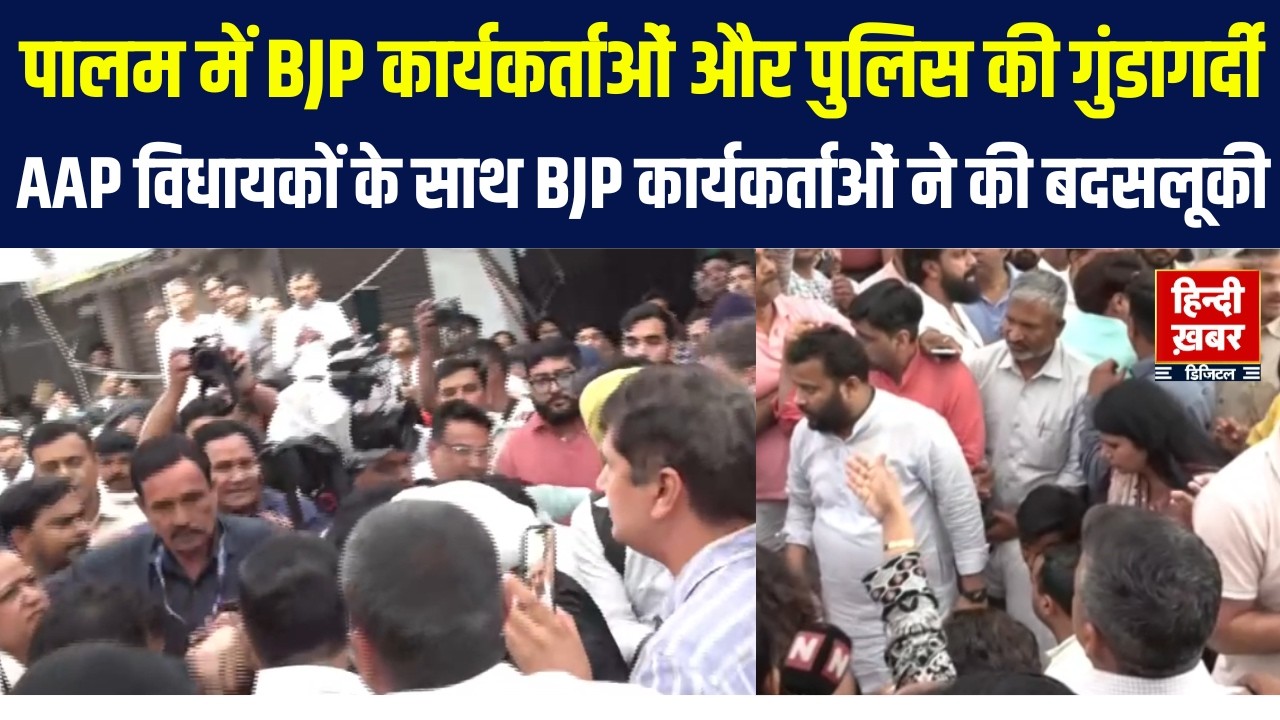 पालम में BJP कार्यकर्ताओं और पुलिस की गुंडागर्दी, AAP विधायकों के साथ BJP कार्यकर्ताओं ने की बदसलूकी