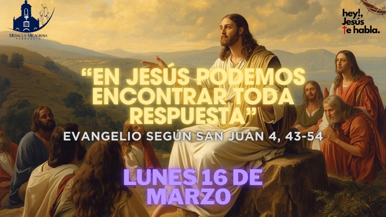 “EN JESÚS PODEMOS ENCONTRAR TODA RESPUESTA” Evangelio del día – Juan 4, 43-54