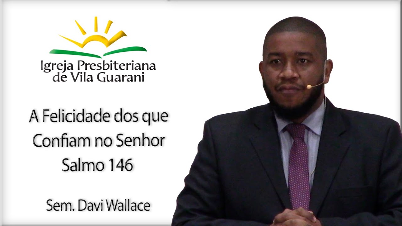A Felicidade dos que Confiam no Senhor - Salmo 146 | Sem. Davi Wallace