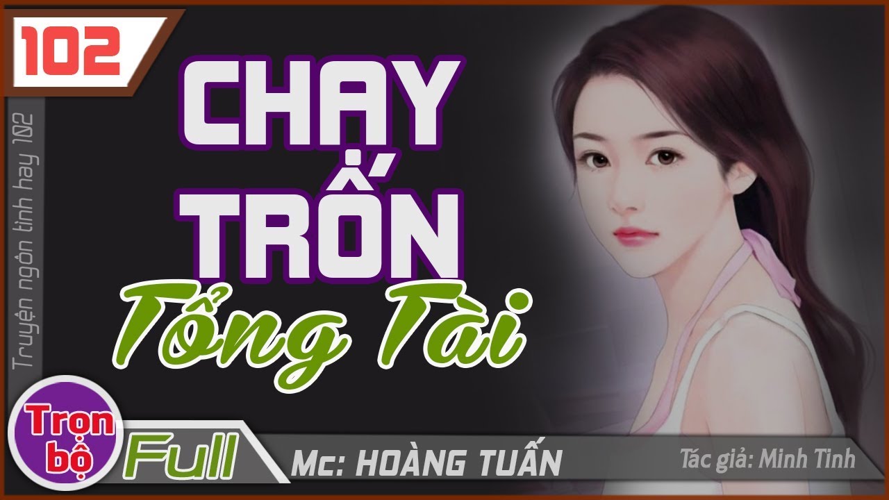 [Trọn bộ] Chạy Trốn Tổng Tài ♥ Truyện ngôn tình MC Hoàng Tuấn kể hay tuyệt vời