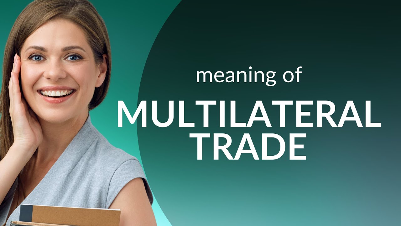 Understanding Multilateral Trade: A Simple Guide