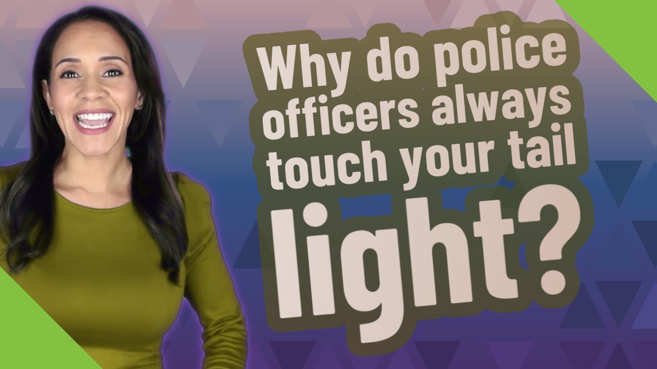 Why do police officers always touch your tail light?