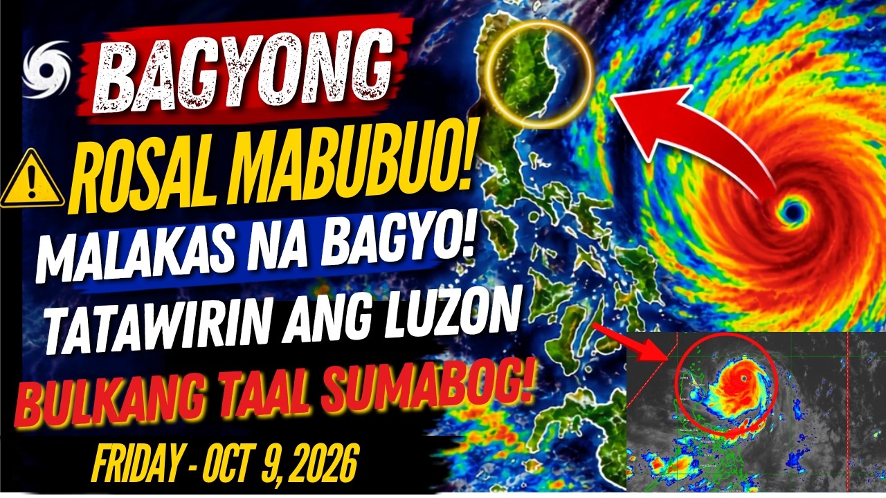 OCT 9,2026 PAG-ASA UPDATE| MALAKAS NA BAGYONG ROSAL MABUBUO SA LUZON! BULKANG TAAL PUMUTOK NA!