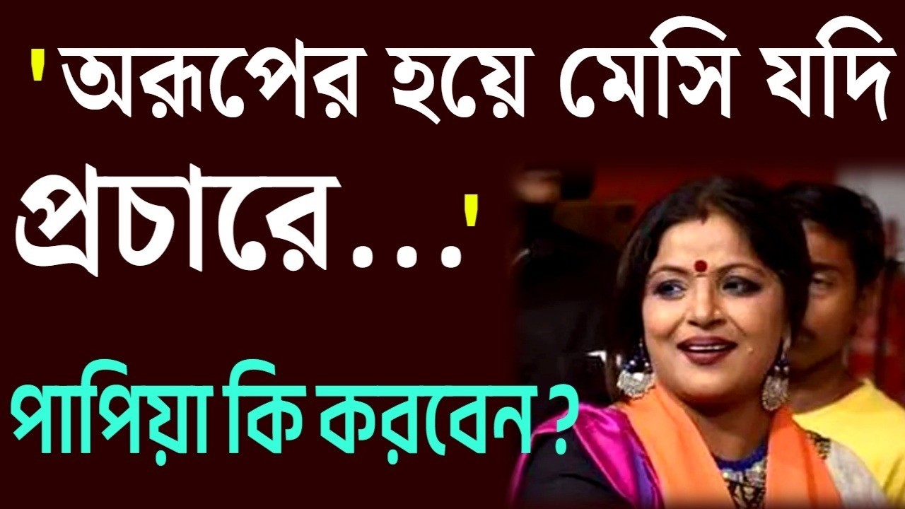 টালিগঞ্জে মেসি যদি আসেন , পাপিয়া কি করবেন ?