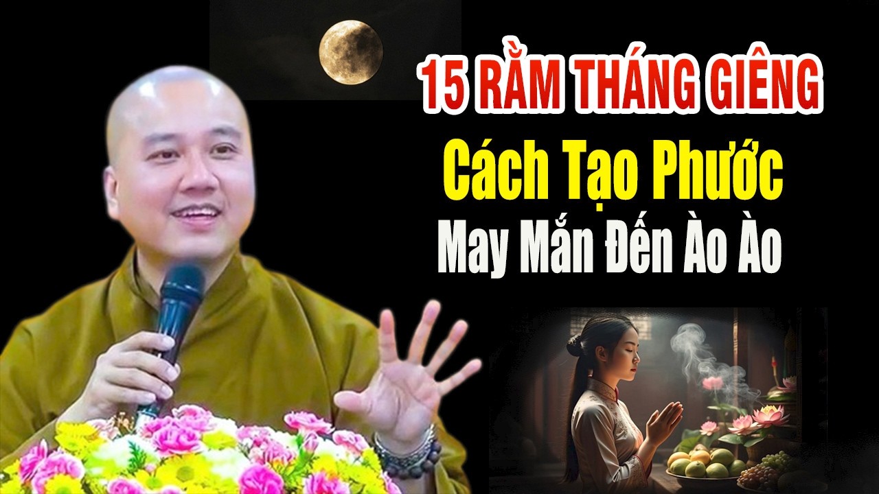 15 Rằm Tháng Giêng Thầy Chỉ Cách Tạo Phước, May Mắn Đến Nhanh Lắm - Giảng Sư Thích Pháp Hòa
