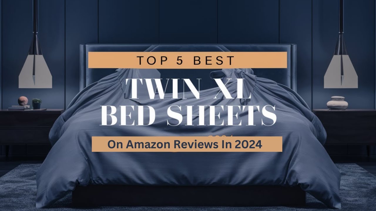 Top 5 Best Twin XL Bed Sheets On Amazon Reviews Of 2024