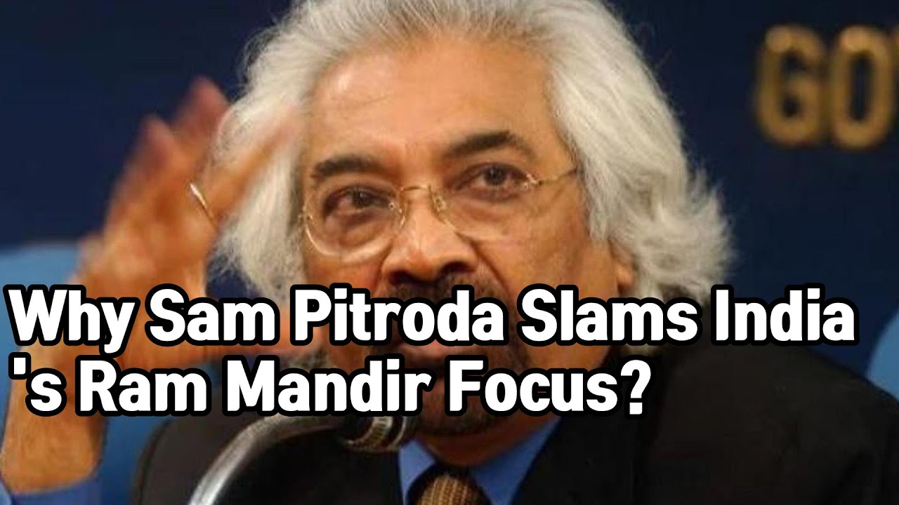 Top 5 Reasons Sam Pitroda Criticizes India's Focus on Ram Mandir