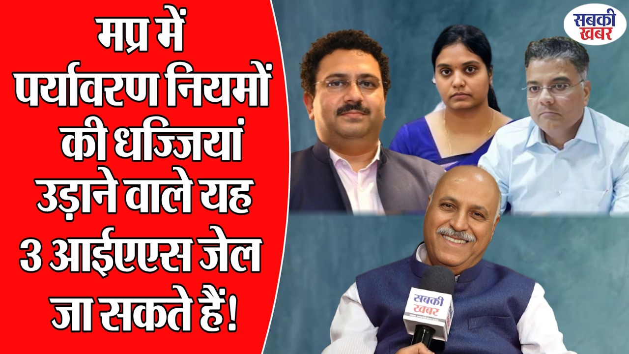 मप्र में पर्यावरण नियमों की धज्जियां उड़ाने वाले यह 3 आईएएस जेल जा सकते हैं!