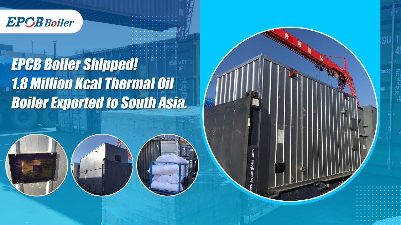EPCB Boiler Shipped! 1 8 Million Kcal Thermal Oil Boiler Exported to South Asia