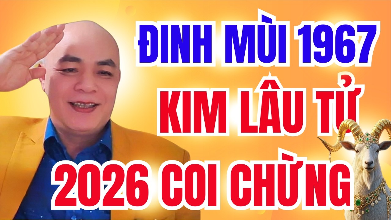 Tử Vi Tuổi Đinh Mùi 1967 Năm 2026: Phạm Kim Lâu Tử – Coi Chừng Điều Này