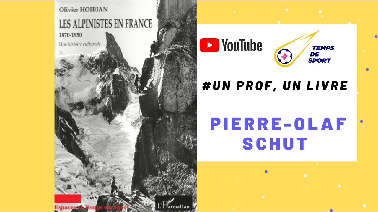 “UN PROF, UN LIVRE” –  LES ALPINISTES EN FRANCE (1870-1950) (OLIVIER HOIBIAN), PAR PIERRE-OLAF SCHUT
