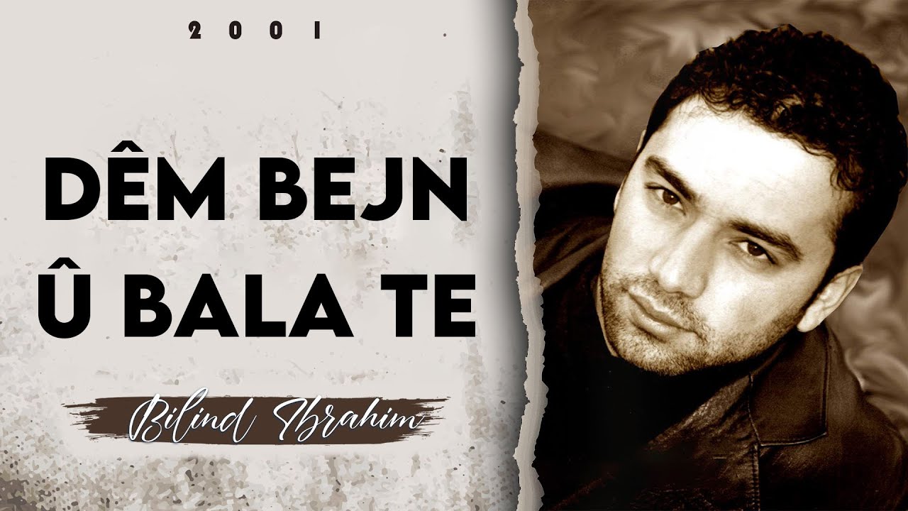 Bilind Ibrahim (2001) Dêm bejn û bala te
