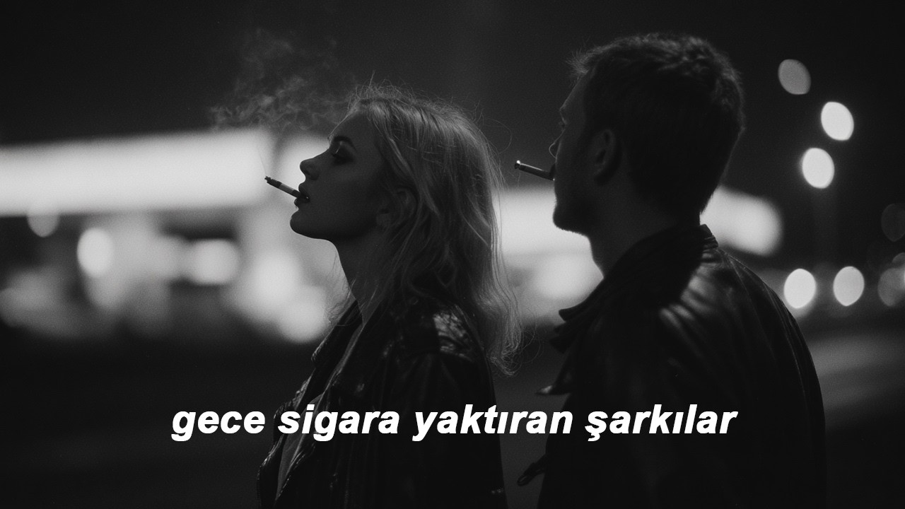 gece sigara yaktıran şarkılar