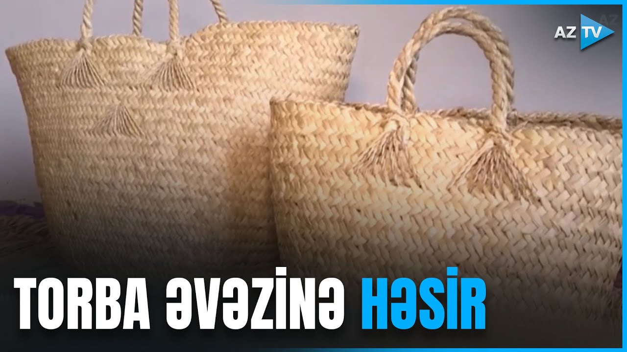Polietilen torba əvəzinə həsir - Həm ekologiyanı, həm malımızı, həm canımızı qoruyaq!