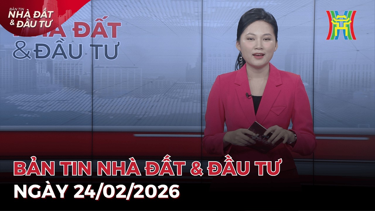 Bản tin Nhà đất ngày 24/02/2026: Yêu cầu bắt buộc hoàn thành cơ sở dữ liệu đất đai quốc gia 2026...