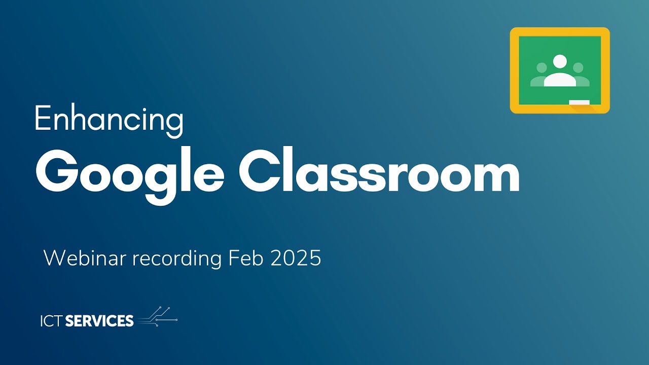 Google Classroom - Enhancing Google Classroom - Webinar Feb 2025