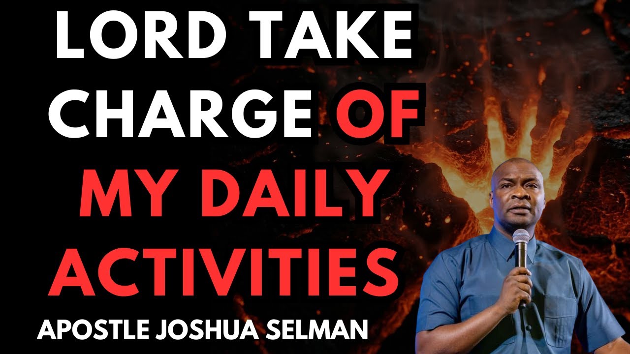 LORD TAKE CHARGE OF MY DAILY ACTIVITIES | APOSTLE JOSHUA SELMAN