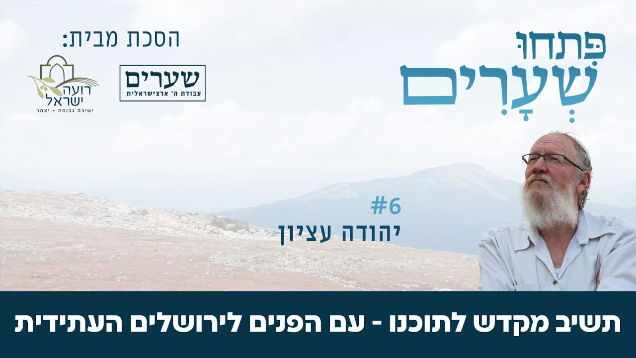 תשיב מקדש לתוכנו - עם הפנים לירושלים העתידית / פתחו שערים #6 - יהודה עציון