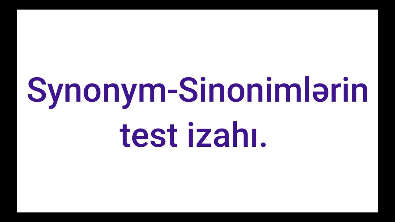Synonym-Sinonimlərin test izahı.