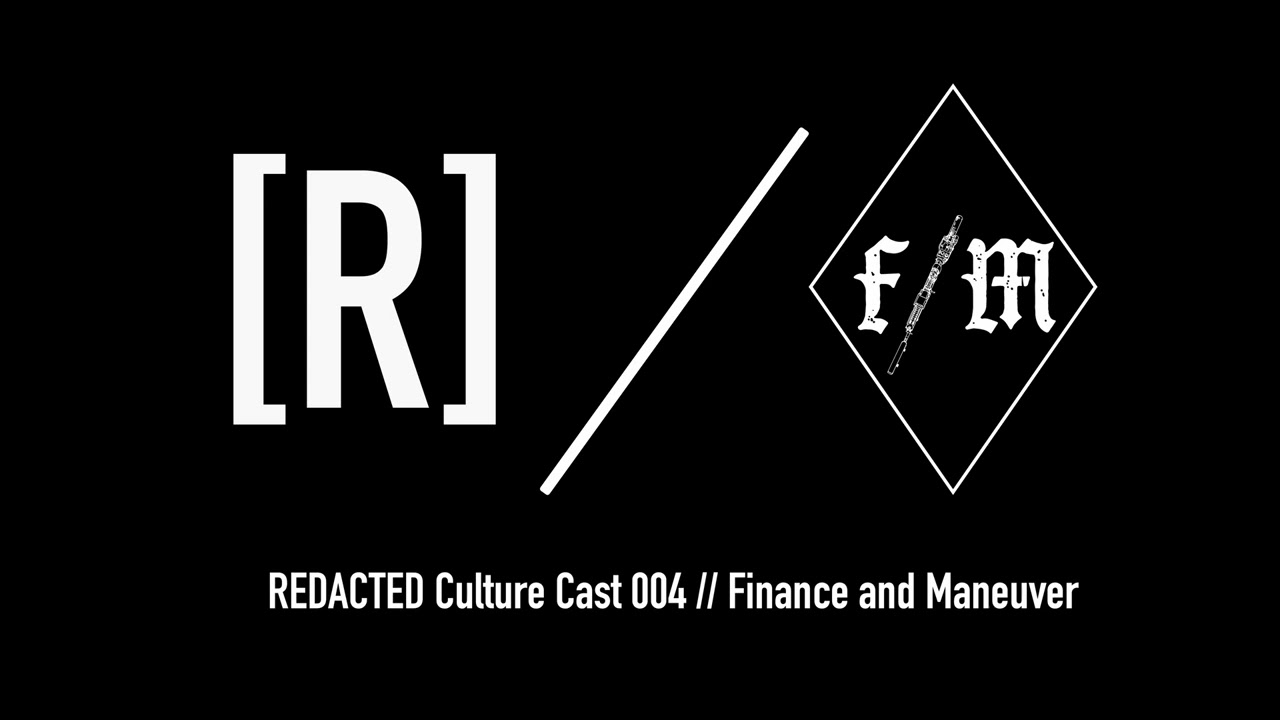 REDACTED Culture Cast 004: Finance and Maneuver