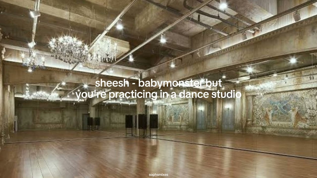 sheesh - babymonster but you're practicing in a dance studio [REQUESTED]