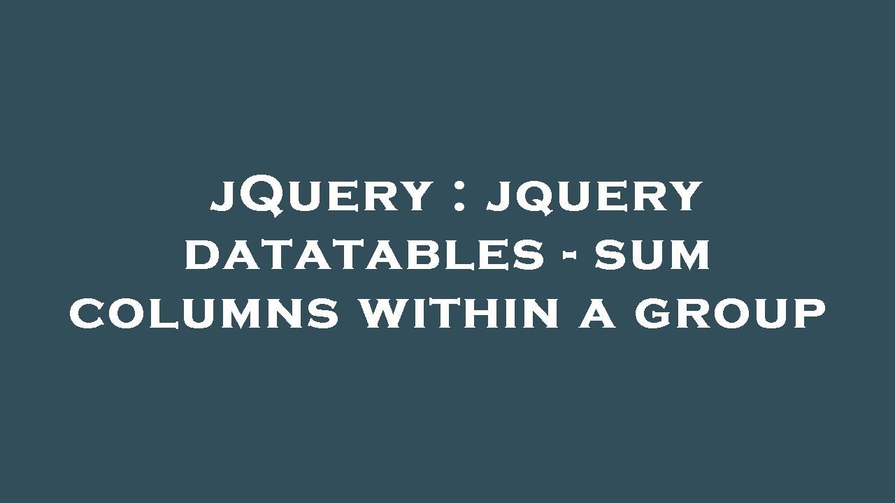 jQuery : jquery datatables - sum columns within a group